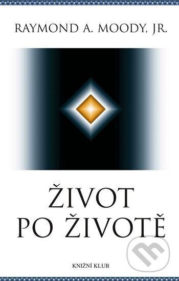 Kniha: Život po životě (Raymond A. Moody). Knižní klub, 2010 Kniha: Život po životě (Raymond A. Moody). Knižní klub, 2010