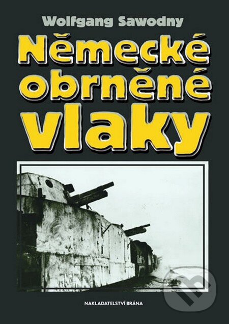 Kniha: Německé obrněné vlaky (Wolfgang Sawodny). Brána, 2010 Kniha: Německé obrněné vlaky (Wolfgang Sawodny). Brána, 2010