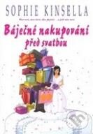 Kniha: Báječné nakupování před svatbou (Sophie Kinsella). BB/art, 2010 Kniha: Báječné nakupování před svatbou (Sophie Kinsella). BB/art, 2010