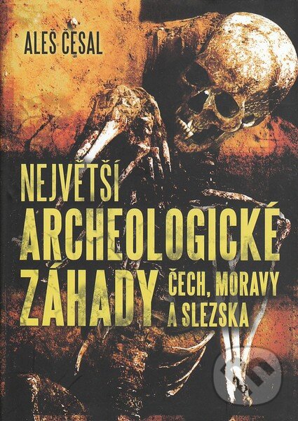 Kniha: Největší archeologické záhady Čech, Moravy a Slezska (Aleš Česal). XYZ, 2010 Kniha: Největší archeologické záhady Čech, Moravy a Slezska (Aleš Česal). XYZ, 2010