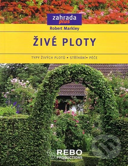Kniha: Živé ploty (Robert Markley). Rebo, 2005 Kniha: Živé ploty (Robert Markley). Rebo, 2005