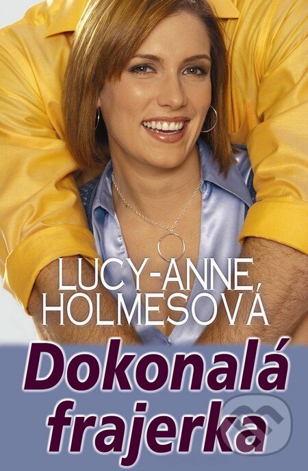Kniha: Dokonalá frajerka (Lucy-Anne Holmes). Slovenský spisovateľ, 2011 Kniha: Dokonalá frajerka (Lucy-Anne Holmes). Slovenský spisovateľ, 2011