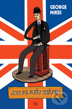Kniha: Jak se stát Britem (George Mikes). Plus, 2011 Kniha: Jak se stát Britem (George Mikes). Plus, 2011