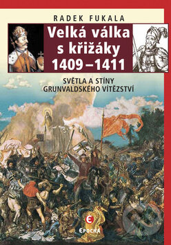 Kniha: Velká válka s křižáky 1409 - 1411 (Radek Fukala). Epocha, 2011 Kniha: Velká válka s křižáky 1409 - 1411 (Radek Fukala). Epocha, 2011