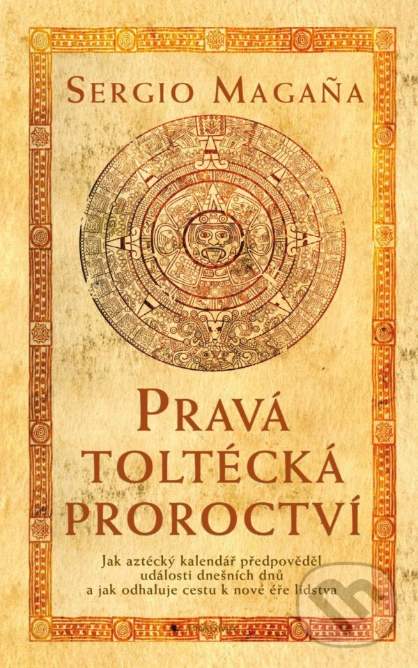 Kniha: Pravá toltécká proroctví (Sergio Magaňa). Pragma, 2021 Kniha: Pravá toltécká proroctví (Sergio Magaňa). Pragma, 2021