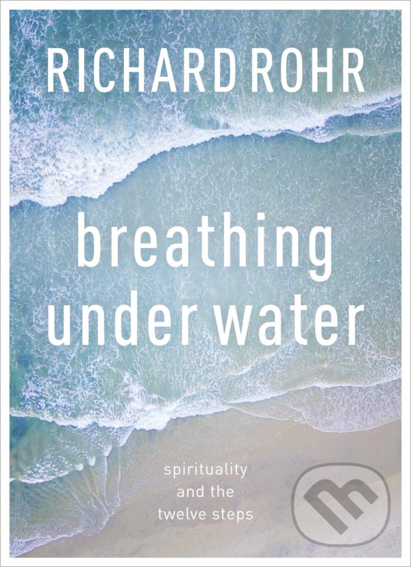 Kniha: Breathing Under Water (Richard Rohr). SPCK Publishing, 2018 Kniha: Breathing Under Water (Richard Rohr). SPCK Publishing, 2018