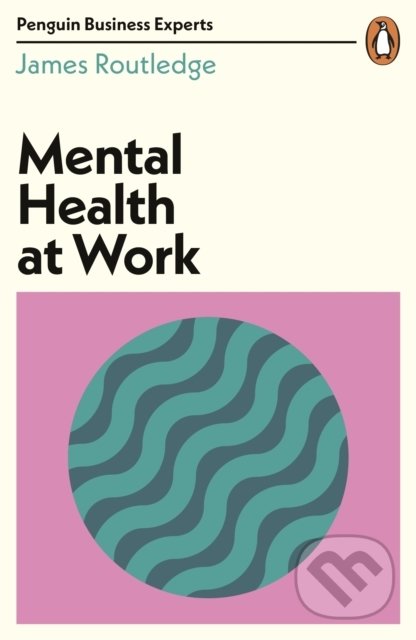 Kniha: Mental Health at Work (James Routledge). Penguin Books, 2021 Kniha: Mental Health at Work (James Routledge). Penguin Books, 2021