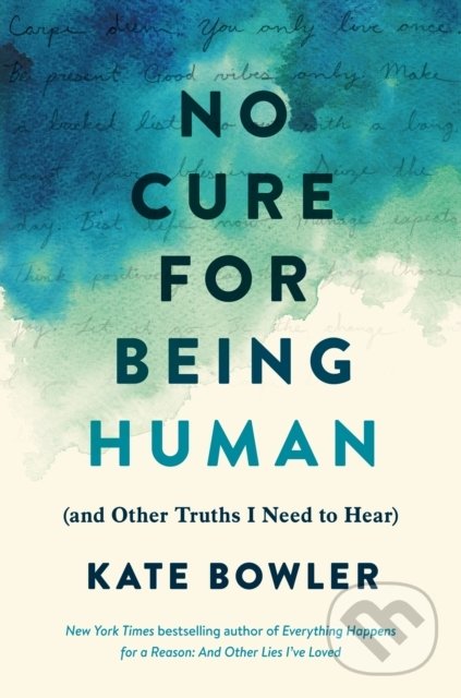 Kniha: No Cure for Being Human (Kate Bowler). Rider & Co, 2021 Kniha: No Cure for Being Human (Kate Bowler). Rider & Co, 2021