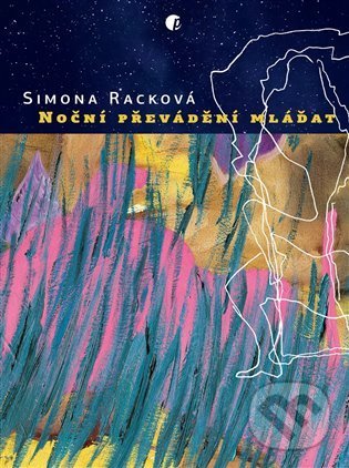 Kniha: Noční převádění mláďat (Simona Racková). Protimluv, 2021 Kniha: Noční převádění mláďat (Simona Racková). Protimluv, 2021