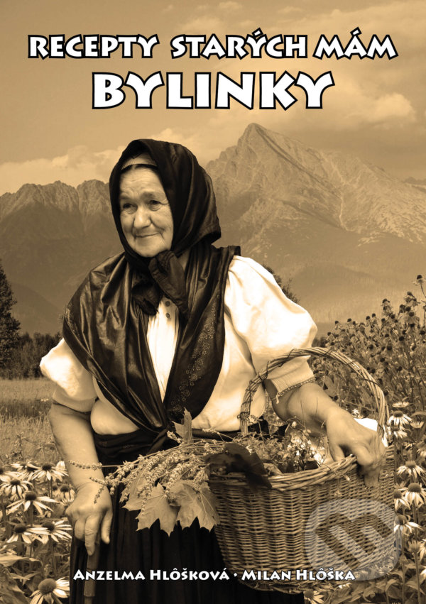 Kniha: Recepty starých mám - Bylinky (Anzelma Hlôšková a Milan Hlôška). Boris Kováč - Btapress, 2021 Kniha: Recepty starých mám - Bylinky (Anzelma Hlôšková a Milan Hlôška). Boris Kováč - Btapress, 2021