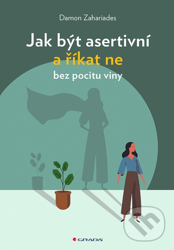 E-kniha: Jak být asertivní a říkat ne bez pocitu viny (Damon Zahariades). Grada, 2021 E-kniha: Jak být asertivní a říkat ne bez pocitu viny (Damon Zahariades). Grada, 2021
