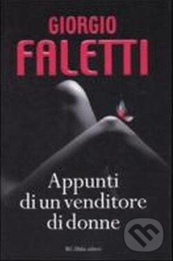 Kniha: Appunti di un venditore di donne (Giorgio Faletti). B.C. Dalai Editore, 2010 Kniha: Appunti di un venditore di donne (Giorgio Faletti). B.C. Dalai Editore, 2010