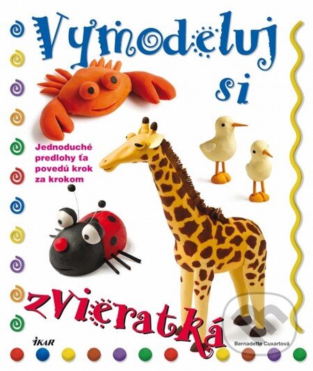 Kniha: Vymodeluj si zvieratká (Bernadette Cuxartová). Ikar, 2011 Kniha: Vymodeluj si zvieratká (Bernadette Cuxartová). Ikar, 2011