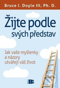Kniha: Žijte podle svých představ (Bruce I. Doyle). BETA - Dobrovský, 2011 Kniha: Žijte podle svých představ (Bruce I. Doyle). BETA - Dobrovský, 2011