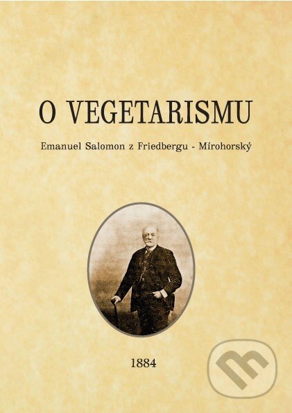 Kniha: O vegetarismu (Emanuel Salomon z Friedbergu – Mírohorský). IZV, o. s., 2011 Kniha: O vegetarismu (Emanuel Salomon z Friedbergu – Mírohorský). IZV, o. s., 2011