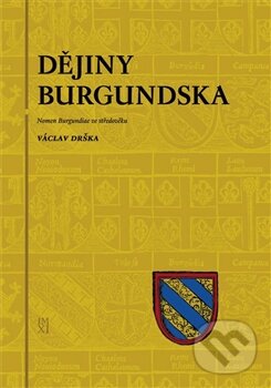 Dějiny Burgundska - Václav Drška, Pavel Ševčík - VEDUTA, 2011