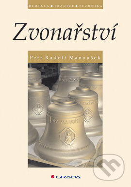 E-kniha: Zvonařství (Petr Rudolf Manoušek). Grada, 2006 E-kniha: Zvonařství (Petr Rudolf Manoušek). Grada, 2006