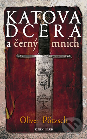 Kniha: Katova dcera a černý mnich (Oliver Pötzsch). Knižní klub, 2011 Kniha: Katova dcera a černý mnich (Oliver Pötzsch). Knižní klub, 2011