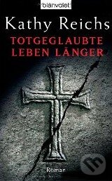 Kniha: Totgeglaubte leben länger (Kathy Reichs). Blanvalet, 2007 Kniha: Totgeglaubte leben länger (Kathy Reichs). Blanvalet, 2007