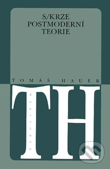 Kniha: Skrze postmoderní teorie (Tomáš Hauer). Karolinum, 2002 Kniha: Skrze postmoderní teorie (Tomáš Hauer). Karolinum, 2002