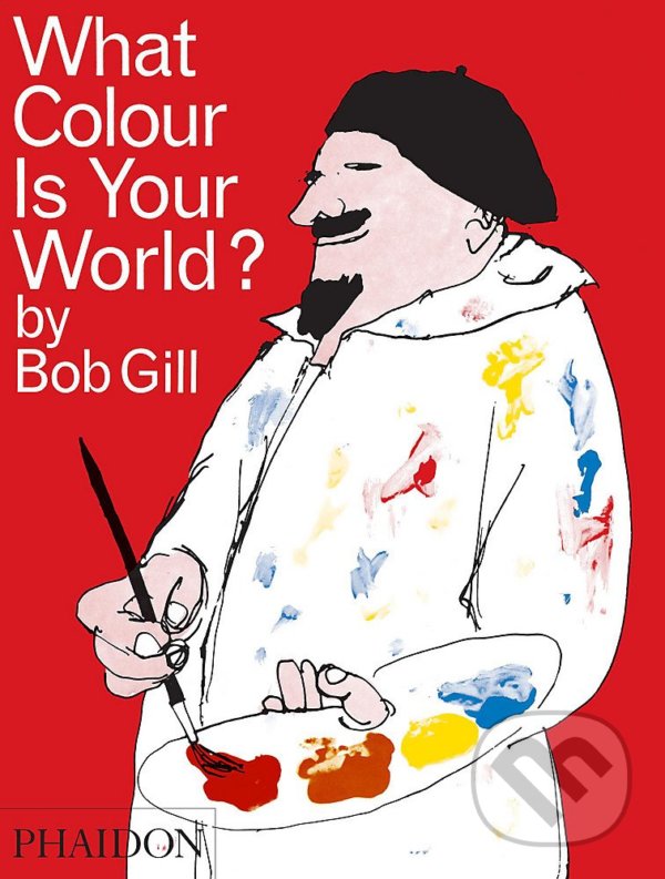 Kniha: What Colour Is Your World? (Bob Gill). Phaidon, 2008 Kniha: What Colour Is Your World? (Bob Gill). Phaidon, 2008