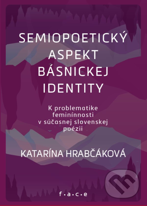 Kniha: Semipoetický aspekt básnickej identity (Katarína Hrabčáková). OZ FACE, 2021 Kniha: Semipoetický aspekt básnickej identity (Katarína Hrabčáková). OZ FACE, 2021