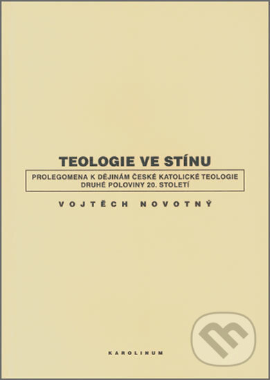 Kniha: Teologie ve stínu (Vojtěch Novotný). Karolinum, 2007 Kniha: Teologie ve stínu (Vojtěch Novotný). Karolinum, 2007