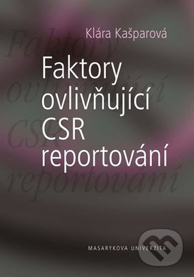 Kniha: Faktory ovlivňující CSR reportování (Klára Kašparová). Muni Press, 2012 Kniha: Faktory ovlivňující CSR reportování (Klára Kašparová). Muni Press, 2012