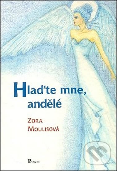 Kniha: Hlaďte mne, andělé (Zora Moulisová). Poznání, 2005 Kniha: Hlaďte mne, andělé (Zora Moulisová). Poznání, 2005