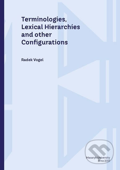 Kniha: Terminologies, Lexical Hierarchies and other Configurations (Radek Vogel). Muni Press, 2017 Kniha: Terminologies, Lexical Hierarchies and other Configurations (Radek Vogel). Muni Press, 2017