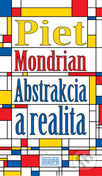 Kniha: Abstrakcia a realita (Piet Mondrian). Európa, 2021 Kniha: Abstrakcia a realita (Piet Mondrian). Európa, 2021