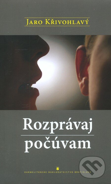 Rozprávaj, počúvam - Jaro Křivohlavý, Karmelitánske nakladateľstvo, 2011