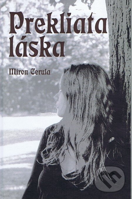 Kniha: Prekliata Láska (Miron Cerula). Miron Cerula, 2011 Kniha: Prekliata Láska (Miron Cerula). Miron Cerula, 2011