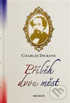 Kniha: Příběh dvou měst (Charles Dickens). LIKA KLUB, 2011 Kniha: Příběh dvou měst (Charles Dickens). LIKA KLUB, 2011