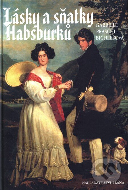 Kniha: Lásky a sňatky Habsburků (Gabriele Praschl-Bichlerová). Brána, 2011 Kniha: Lásky a sňatky Habsburků (Gabriele Praschl-Bichlerová). Brána, 2011