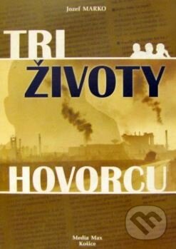 Kniha: Tri životy hovorcu (Jozef Marko). Media Max, 2003 Kniha: Tri životy hovorcu (Jozef Marko). Media Max, 2003