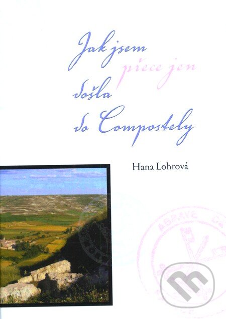 Kniha: Jak jsem přece jen došla do Compostely (Hana Lohrová). SUSA, 2011 Kniha: Jak jsem přece jen došla do Compostely (Hana Lohrová). SUSA, 2011
