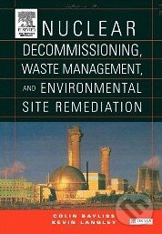 Kniha: Nuclear Decommissioning, Waste Management, and Environmental Site Remediation (Colin Bayliss). Butterworth-Heinemann Kniha: Nuclear Decommissioning, Waste Management, and Environmental Site Remediation (Colin Bayliss). Butterworth-Heinemann