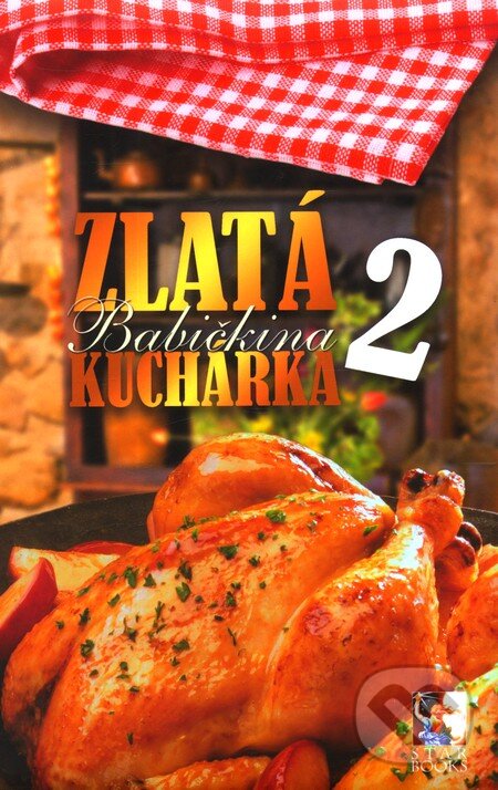 Kniha: Zlatá babičkina kuchárka 2 (Star Books). Star Books, 2011 Kniha: Zlatá babičkina kuchárka 2 (Star Books). Star Books, 2011