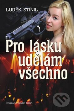 Kniha: Pro lásku udělám všechno (Luděk Stínil). Nakladatelství Erika, 2011 Kniha: Pro lásku udělám všechno (Luděk Stínil). Nakladatelství Erika, 2011