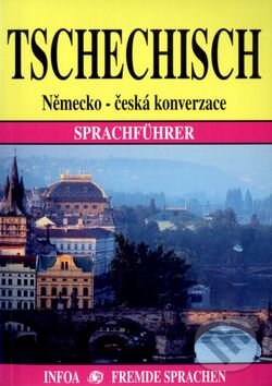 Kniha: Tschechisch Německo - česká konverzace (Jana Navrátilová). INFOA Kniha: Tschechisch Německo - česká konverzace (Jana Navrátilová). INFOA
