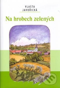 Kniha: Na hrobech zelených (Lidmila Anna Dohnalová a Vlasta Javořická). Akcent, 2005 Kniha: Na hrobech zelených (Lidmila Anna Dohnalová a Vlasta Javořická). Akcent, 2005