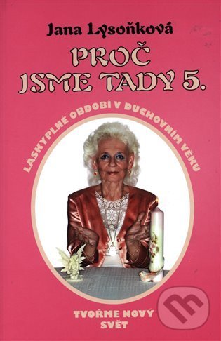 Kniha: Proč jsme tady 5. (Jana Lysoňková). Jana Lysoňková, 2021 Kniha: Proč jsme tady 5. (Jana Lysoňková). Jana Lysoňková, 2021