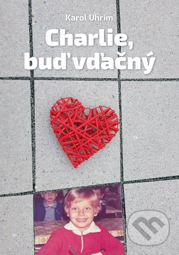 Kniha: Charlie, buď vďačný (Karol Uhrim). AAASTAVMARKET s.r.o., 2021 Kniha: Charlie, buď vďačný (Karol Uhrim). AAASTAVMARKET s.r.o., 2021
