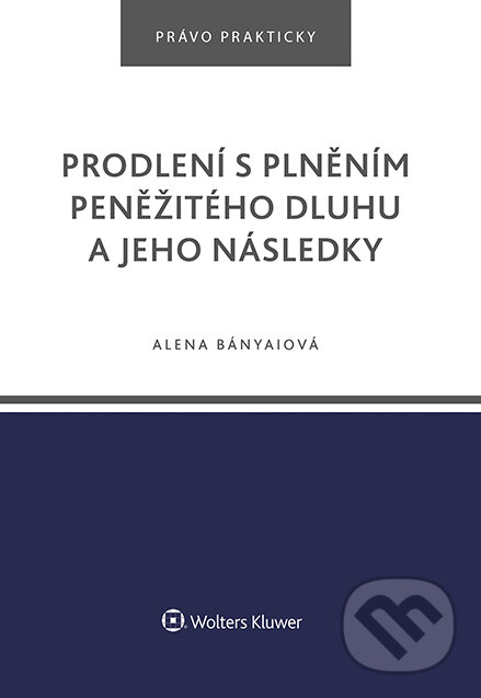 E-kniha: Prodlení s plněním peněžitého dluhu a jeho následky (Alena Bányaiová). Wolters Kluwer ČR, 2021 E-kniha: Prodlení s plněním peněžitého dluhu a jeho následky (Alena Bányaiová). Wolters Kluwer ČR, 2021