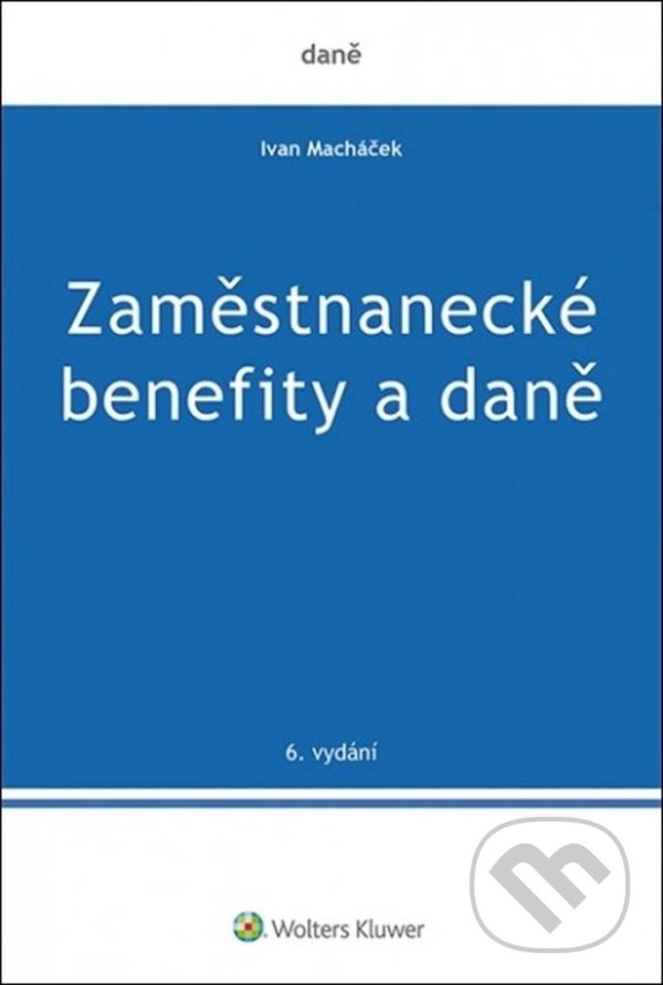 Kniha: Zaměstnanecké benefity a daně (Ivan Macháček). Wolters Kluwer ČR, 2021 Kniha: Zaměstnanecké benefity a daně (Ivan Macháček). Wolters Kluwer ČR, 2021