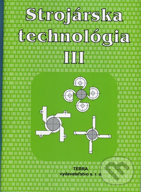 Kniha: Strojárska technológia III. (Ľudovít Nagy). Terra, 2021 Kniha: Strojárska technológia III. (Ľudovít Nagy). Terra, 2021