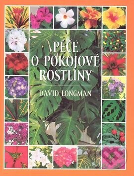 Kniha: Péče o pokojové rostliny 1. (David Longman). Slovart CZ, 2003 Kniha: Péče o pokojové rostliny 1. (David Longman). Slovart CZ, 2003