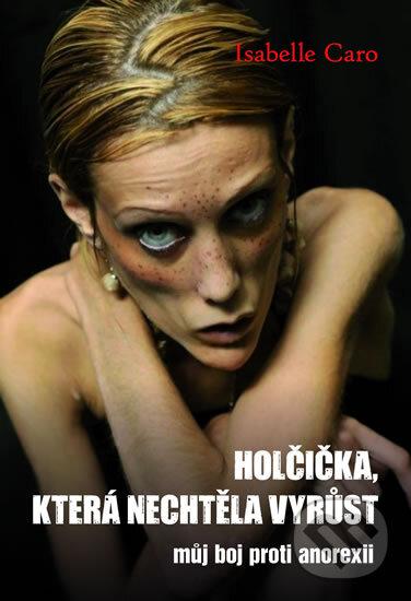 Kniha: Holčička, která nechtěla vyrůst (Isabelle Caro). XYZ, 2011 Kniha: Holčička, která nechtěla vyrůst (Isabelle Caro). XYZ, 2011