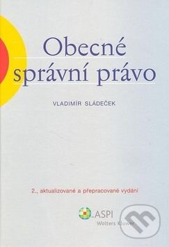 Kniha: Obecné správní právo (Vladimír Sládeček). Wolters Kluwer ČR, 2009 Kniha: Obecné správní právo (Vladimír Sládeček). Wolters Kluwer ČR, 2009